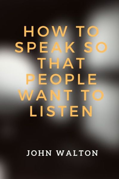 Cover for John Walton · How to Speak So That People Want To Listen (Paperback Book) (2019)