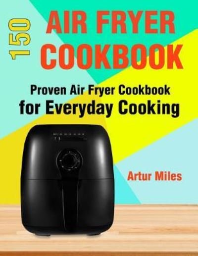 Cover for Artur Miles · 150 Air Fryer Recipes (Paperback Bog) (2018)