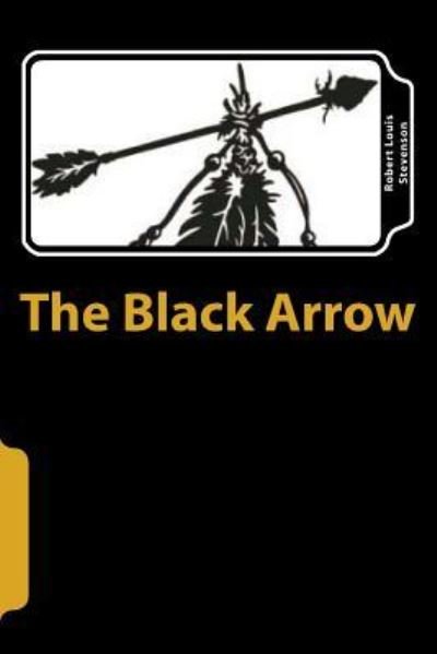 The Black Arrow - Robert Louis Stevenson - Bøger - Createspace Independent Publishing Platf - 9781721132126 - 13. juni 2018