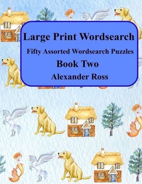 Large Print Wordsearch: Fifty Assorted Wordsearch Puzzles  Book Two - Large Print Wordsearch - Ross Alexander Ross - Boeken - Independently published - 9781724144126 - 28 september 2018