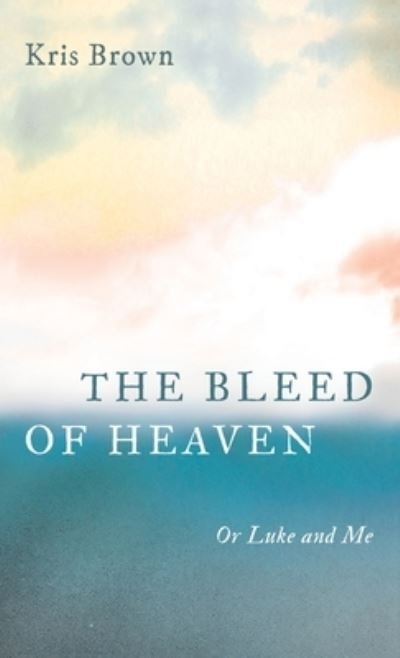 Cover for Kris Brown · The Bleed of Heaven: Or Luke and Me (Hardcover bog) (2021)