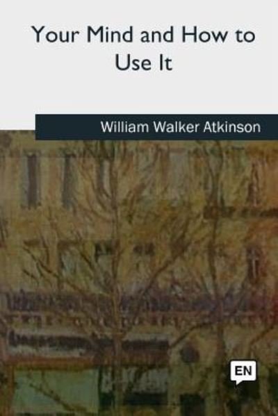 Cover for William Walker Atkinson · Your Mind and How to Use It (Taschenbuch) (2018)