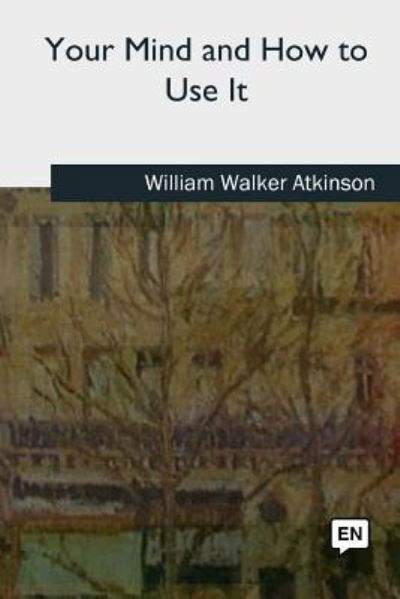 Cover for William Walker Atkinson · Your Mind and How to Use It (Paperback Bog) (2018)