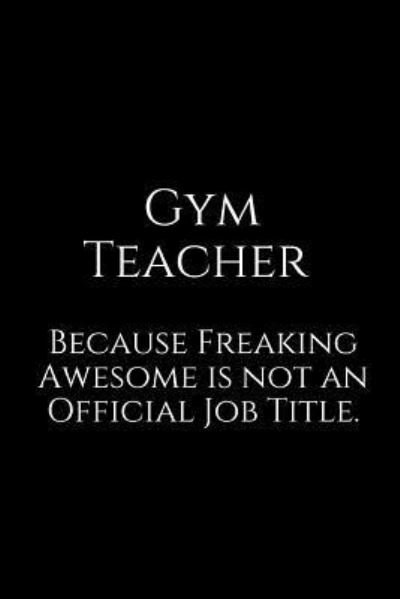 Cover for Epic Journals · Gym Teacher Because Freaking Awesome Is Not an Official Job Title. (Paperback Book) (2018)