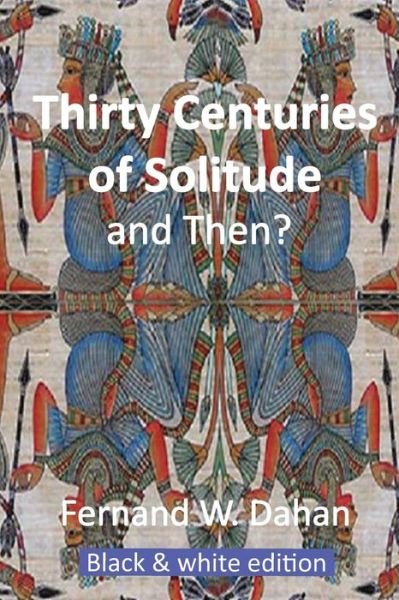 Fernand W Dahan · Thirty Centuries of Solitude and Then? (Paperback Bog) (2018)