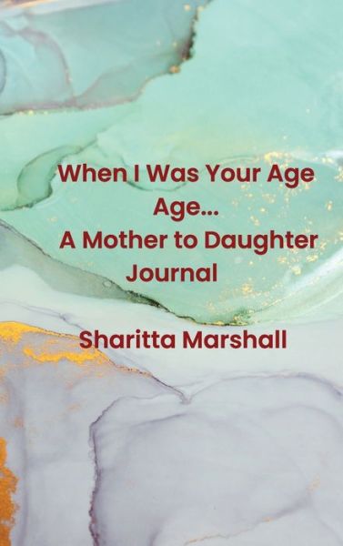 Cover for Sharitta Marshall · When I Was Your Age... A Mother to Daughter Journal (Hardcover Book) (2021)