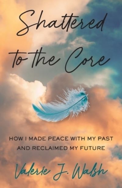 Shattered to the Core - Valerie Walsh - Outro - GMK Writing & Editing, Inc. - 9781737957126 - 22 de janeiro de 2022