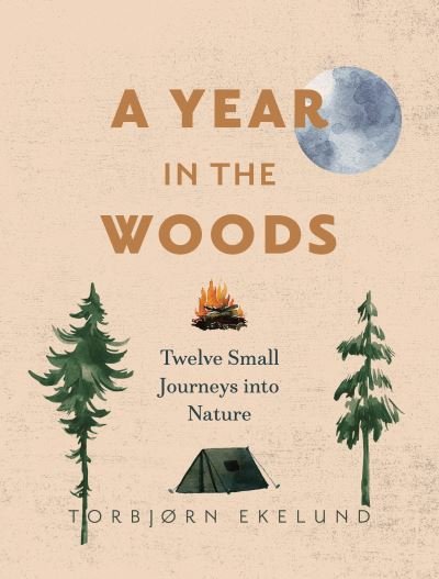 Cover for Torbjørn Ekelund · A Year in the Woods: Twelve Small Journeys into Nature (Hardcover Book) (2021)