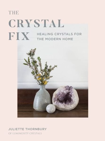 Cover for Juliette Thornbury · Crystal Fix: Healing Crystals for the Modern Home - Fix Series (Hardcover bog) (2019)