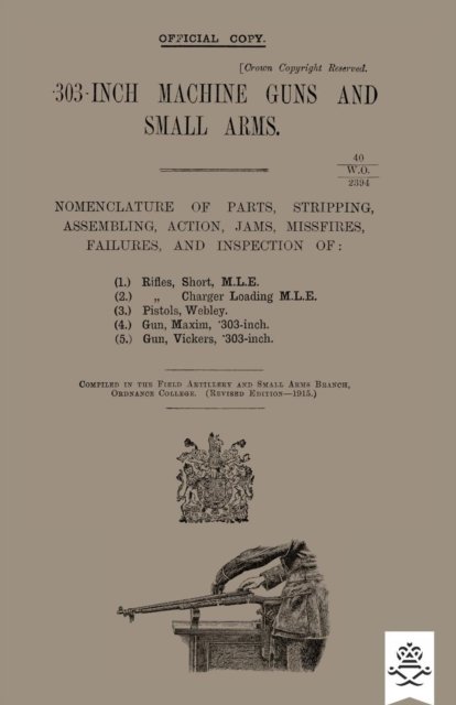 Cover for Ordnance College · 303-INCH MACHINE GUNS AND SMALL ARMS 1915 Nomenclature of Parts, Stripping, Assembling, Actions, Jams, Missfires, Failures and Inspection 1915 (Paperback Book) (2018)