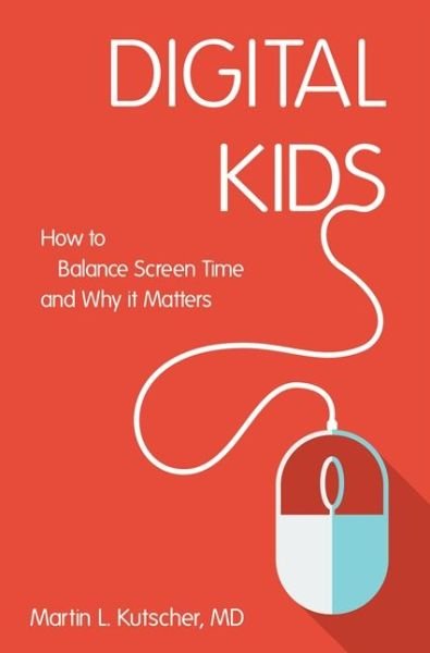 Cover for Kutscher, Martin L., M.D. · Digital Kids: How to Balance Screen Time, and Why it Matters (Paperback Bog) (2016)
