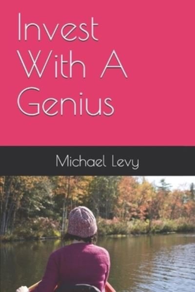 Invest With A Genius - Michael Levy - Books - Independently Published - 9781797485126 - March 30, 2020