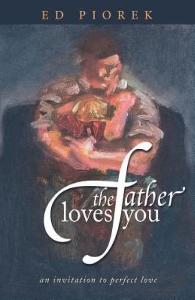 Ed Piorek · The Father Loves You (Paperback Book) (2019)