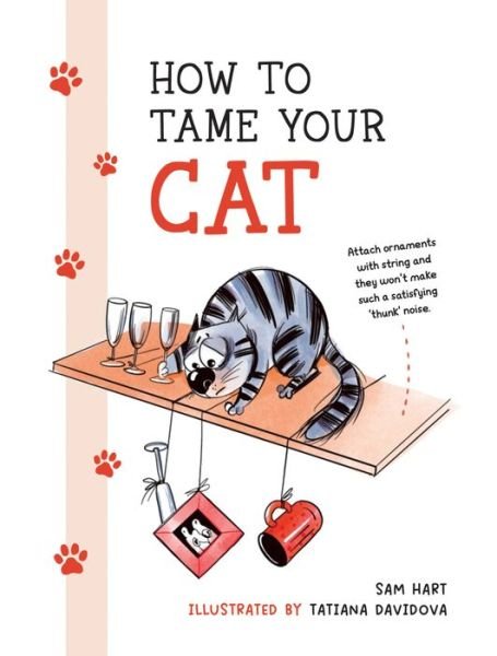 Cover for Sam Hart · How to Tame Your Cat: Tongue-in-Cheek Advice for Keeping Your Furry Friend Under Control (Hardcover bog) (2023)