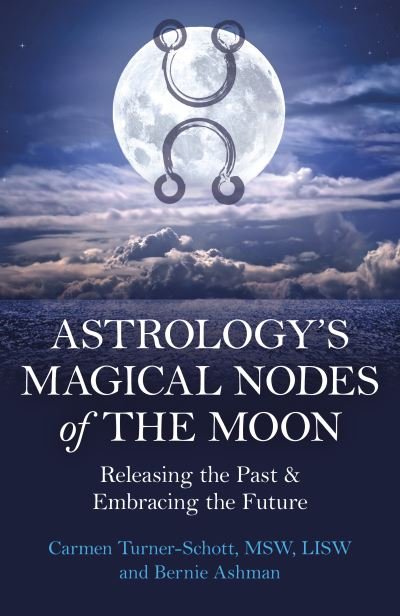 LISW, Carmen Turner-Schott, MSW, · Astrology's Magical Nodes of the Moon: Releasing the Past & Embracing the Future (Paperback Book) (2024)
