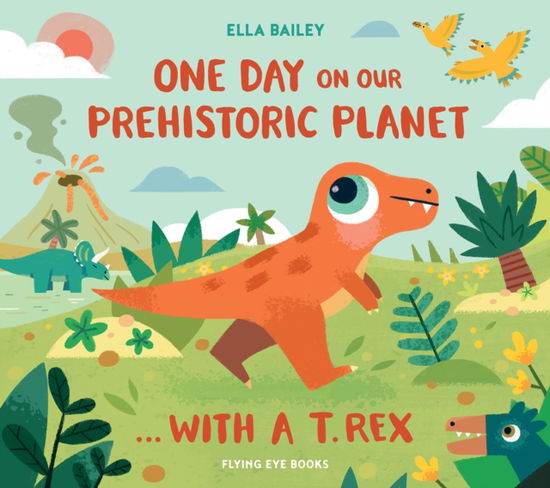 Cover for Ella Bailey · One Day on our Prehistoric Planet... with a T.Rex (Hardcover Book) (2025)