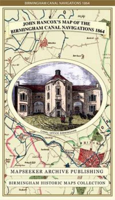 John Hancox's Map of the Birmingham Canal Navigations 1864 - Birmingham Historic Maps Collection - John Hancox - Kirjat - Historical Images Ltd - 9781844918126 - lauantai 27. huhtikuuta 2013