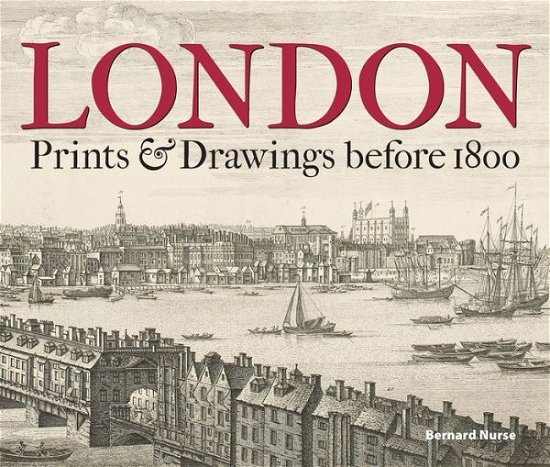 Cover for Bernard Nurse · London: Prints &amp; Drawings before 1800 (Hardcover Book) (2017)