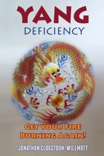 Cover for Clogstoun-Willmott Jonathan N. Clogstoun-Willmott · Yang Deficiency - Get Your Fire Burning Again! - Chinese Medicine in English (Taschenbuch) (2016)