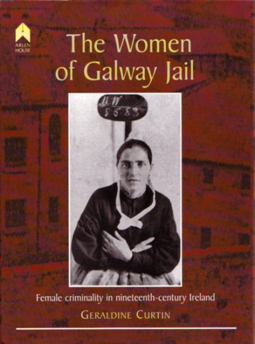 Cover for Geraldine Curtin · The Women of Galway Jail: Female Criminality in Nineteenth-Century Ireland (Gebundenes Buch) (2006)