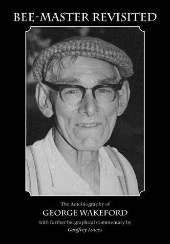 Bee-master Revisited, the Autobiography of George Wakeford - Geoffrey Lawes - Books - Northern Bee Books - 9781908904126 - May 27, 2012