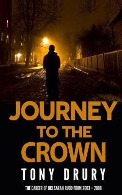 Journey to the Crown: The Career of DCI Sarah Rudd from 2003 - 2008 - Tony Drury - Books - City Fiction - 9781910040126 - February 26, 2017