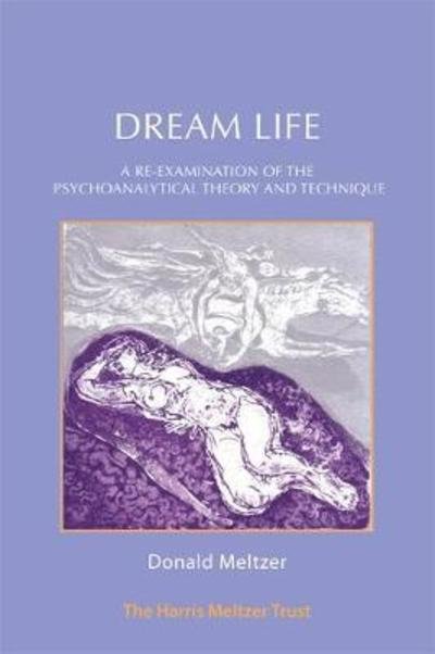 Dream Life: A Re-examination of the Psychoanalytic Theory and Technique - Donald Meltzer - Kirjat - Karnac Books - 9781912567126 - maanantai 30. huhtikuuta 2018