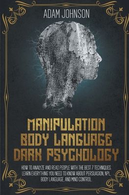 Cover for Adam Johnson · Manipulation, Body Language, Dark Psychology: How To Analyze And Read People With The Best 7 Techniques. Learn Everything You Need To Know About Persuasion, NPL, Body Language, And Mind Control (Paperback Bog) (2020)