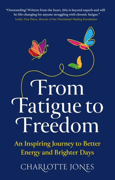 From Fatigue to Freedom: An inspiring journey to better energy and brighter days - Charlotte Jones - Bücher - Right Book Press - 9781915483126 - 12. Oktober 2023