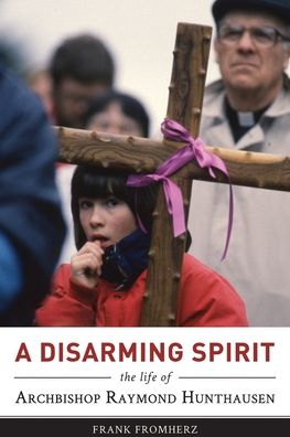 Cover for Frank Fromherz · A Disarming Spirit: The Life of Archbishop Raymond Hunthausen (Paperback Book) (2020)