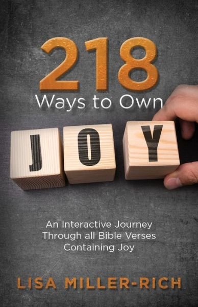 218 Ways to Own Joy: An interactive journey through all Bible verses containing 'joy' - Lisa Miller-Rich - Kirjat - Carpenter's Son Publishing - 9781946889126 - perjantai 25. toukokuuta 2018
