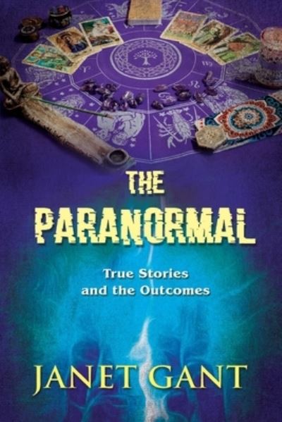 Cover for Janet Gant · The Paranormal True Stories and the Outcomes (Paperback Book) (2019)