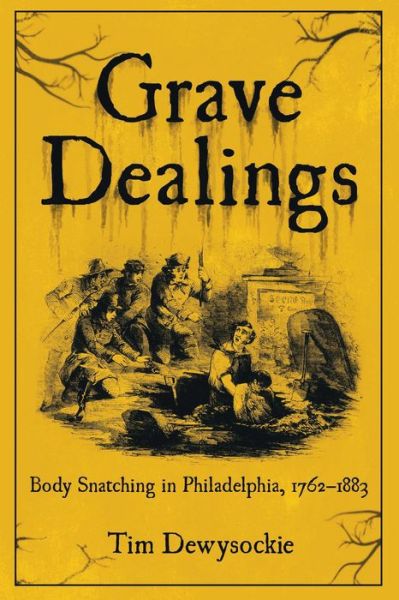 Cover for Tim Dewysockie · Grave Dealings: Body Snatching in Philadelphia, 1762–1883 (Paperback Book) (2025)