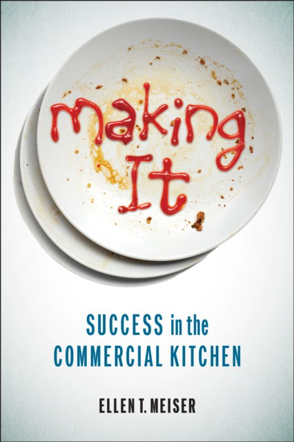 Ellen T. Meiser · Making It: Success in the Commercial Kitchen (Paperback Book) (2024)