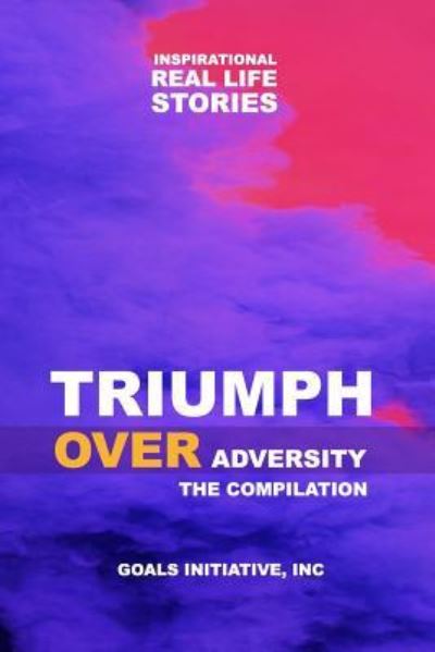 Triumph Over Adversity - Goals Initiative Inc - Books - Createspace Independent Publishing Platf - 9781986322126 - October 22, 2018