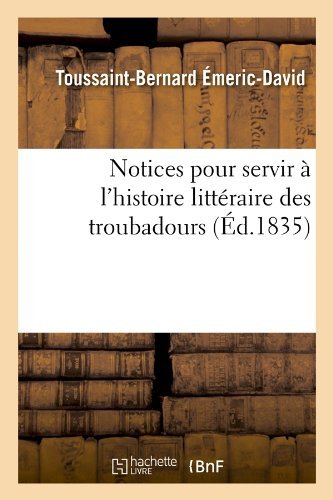 Cover for Toussaint-bernard Emeric-david · Notices Pour Servir a L'histoire Litteraire Des Troubadours (Ed.1835) (French Edition) (Taschenbuch) [French edition] (2012)