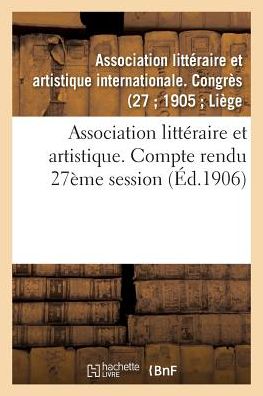 Cover for Association Litteraire et Artistique. Compte Rendu 27eme Session (Paperback Book) (2016)