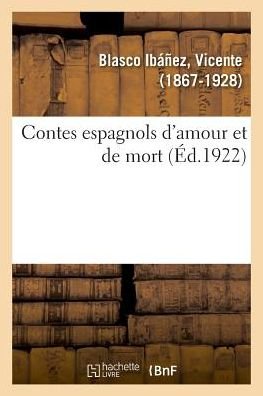 Contes Espagnols d'Amour Et de Mort - Vicente Blasco Ibanez - Books - Hachette Livre - BNF - 9782329034126 - July 1, 2018