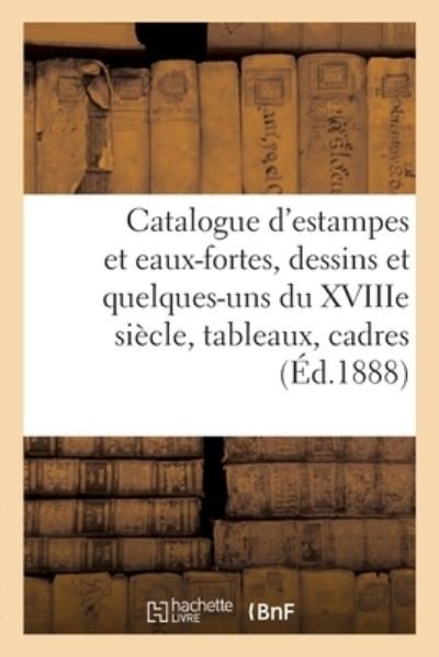 Cover for Collectif · Catalogue d'Estampes Et Eaux-Fortes Modernes, Dessins Modernes Et Quelques-Uns Du Xviiie Siecle (Pocketbok) (2021)
