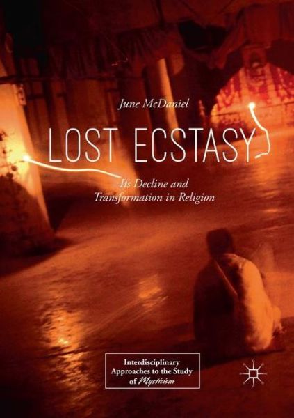 Lost Ecstasy: Its Decline and Transformation in Religion - Interdisciplinary Approaches to the Study of Mysticism - June McDaniel - Books - Springer Nature Switzerland AG - 9783030065126 - December 26, 2018
