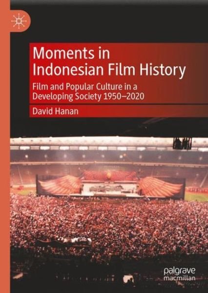 Cover for David Hanan · Moments in Indonesian Film History: Film and Popular Culture in a Developing Society 1950–2020 (Gebundenes Buch) [1st ed. 2021 edition] (2021)