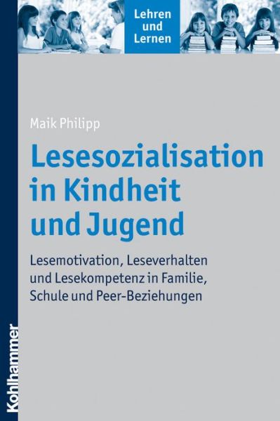 Cover for Maik Philipp · Lesesozialisation in Kindheit Und Jugend: Lesemotivation, Leseverhalten Und Lesekompetenz in Familie, Schule Und Peer-beziehungen (Lehren Und Lernen) (German Edition) (Pocketbok) [German edition] (2011)