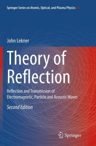 Cover for John Lekner · Theory of Reflection: Reflection and Transmission of Electromagnetic, Particle and Acoustic Waves - Springer Series on Atomic, Optical, and Plasma Physics (Paperback Book) [Softcover reprint of the original 2nd ed. 2016 edition] (2018)