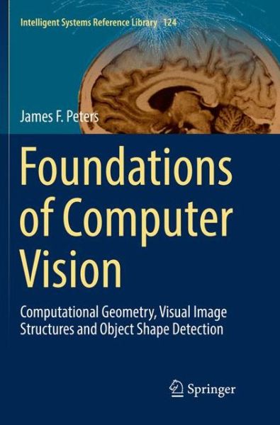 Cover for James F. Peters · Foundations of Computer Vision: Computational Geometry, Visual Image Structures and Object Shape Detection - Intelligent Systems Reference Library (Paperback Book) [Softcover reprint of the original 1st ed. 2017 edition] (2018)