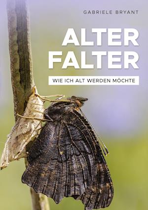 Cover for Gabriele Bryant · Alter Falter: Wie ich alt werden möchte: Wie ich alt werden möchte.DE (Book) (2022)