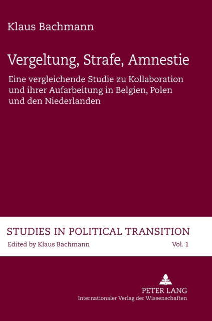 Bachmann, Klaus (University of Wroclaw and the Warsaw School for Social Psychology, Poland.) · Vergeltung, Strafe, Amnestie: Eine Vergleichende Studie Zu Kollaboration Und Ihrer Aufarbeitung in Belgien, Polen Und Den Niederlanden - Studies in Political Transition (Hardcover Book) [German edition] (2011)