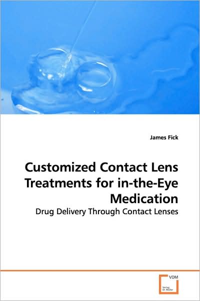 Cover for James Fick · Customized Contact Lens Treatments for In-the-eye Medication: Drug Delivery Through Contact Lenses (Paperback Book) (2009)