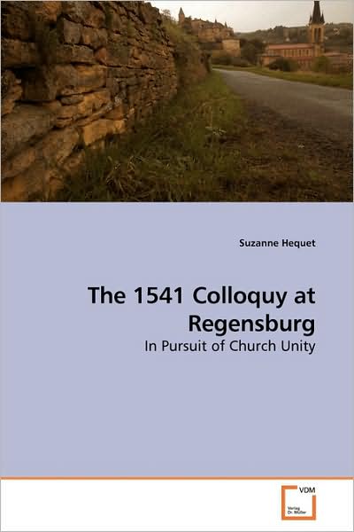 Cover for Suzanne Hequet · The 1541 Colloquy at Regensburg: in Pursuit of Church Unity (Paperback Book) (2009)