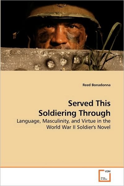 Cover for Reed Bonadonna · Served This Soldiering Through: Language, Masculinity, and Virtue in the World War II Soldier's Novel (Paperback Book) (2010)