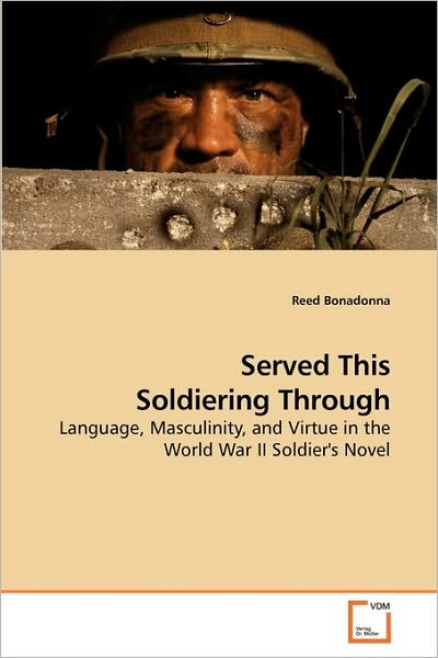 Cover for Reed Bonadonna · Served This Soldiering Through: Language, Masculinity, and Virtue in the World War II Soldier's Novel (Paperback Book) (2010)